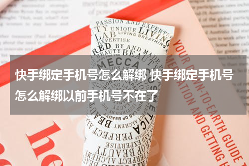 快手绑定手机号怎么解绑 快手绑定手机号怎么解绑以前手机号不在了