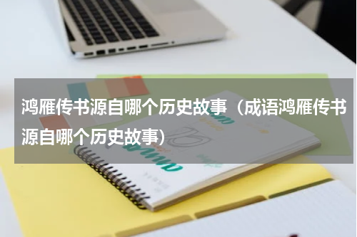 鸿雁传书源自哪个历史故事（成语鸿雁传书源自哪个历史故事）