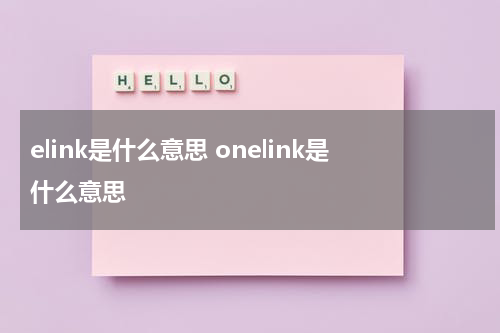 elink是什么意思 onelink是什么意思