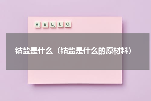 钴盐是什么（钴盐是什么的原材料）