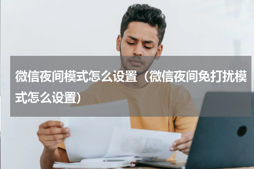 微信夜间模式怎么设置（微信夜间免打扰模式怎么设置）