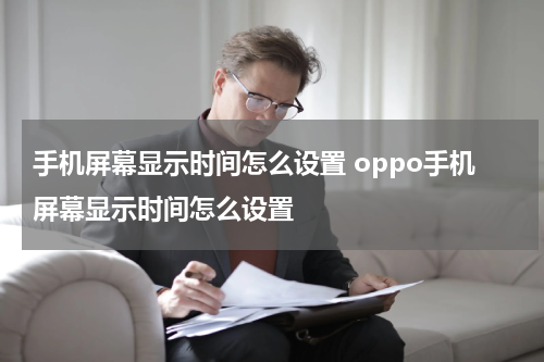 手机屏幕显示时间怎么设置 oppo手机屏幕显示时间怎么设置