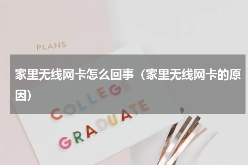家里无线网卡怎么回事（家里无线网卡的原因）