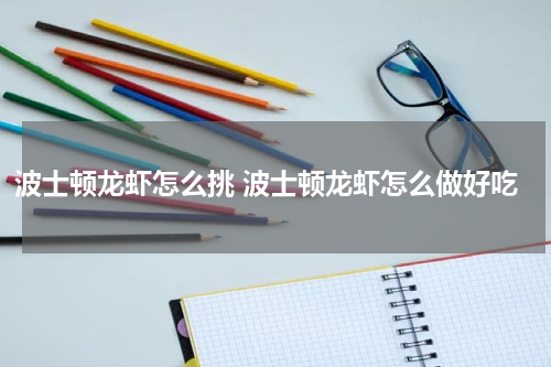 波士顿龙虾怎么挑 波士顿龙虾怎么做好吃