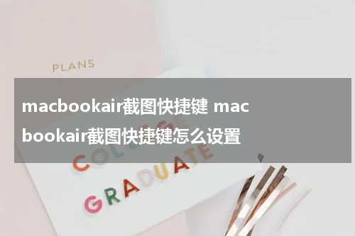 macbookair截图快捷键 macbookair截图快捷键怎么设置