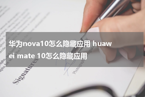 华为nova10怎么隐藏应用 huawei mate 10怎么隐藏应用