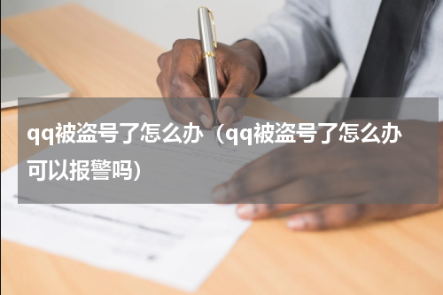 qq被盗号了怎么办（qq被盗号了怎么办可以报警吗）