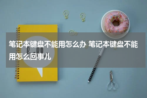 笔记本键盘不能用怎么办 笔记本键盘不能用怎么回事儿