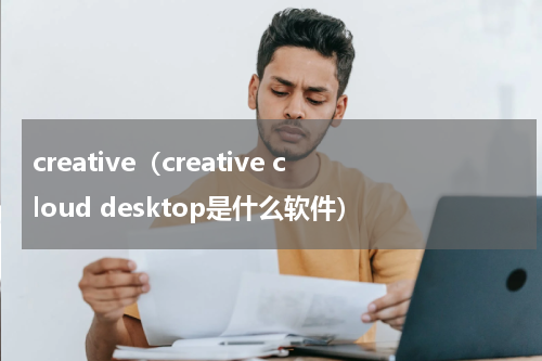 creative（creative cloud desktop是什么软件）