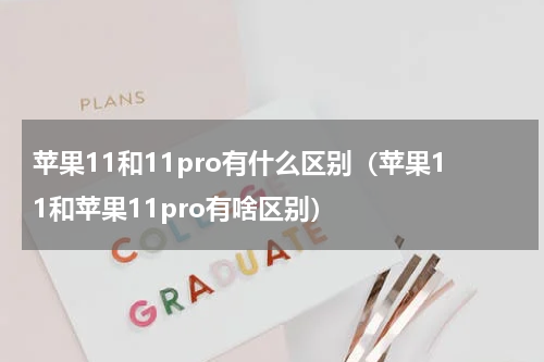 苹果11和11pro有什么区别（苹果11和苹果11pro有啥区别）