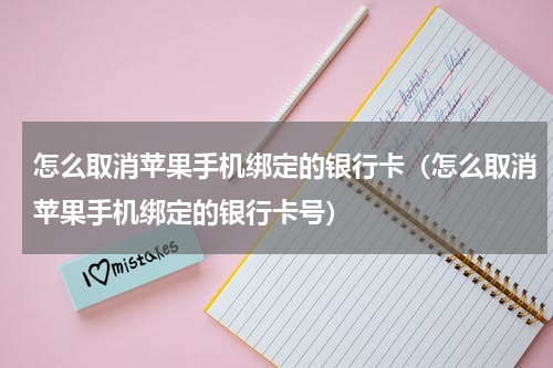 怎么取消苹果手机绑定的银行卡（怎么取消苹果手机绑定的银行卡号）