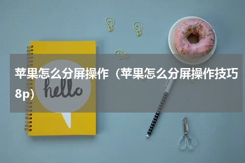 苹果怎么分屏操作（苹果怎么分屏操作技巧8p）
