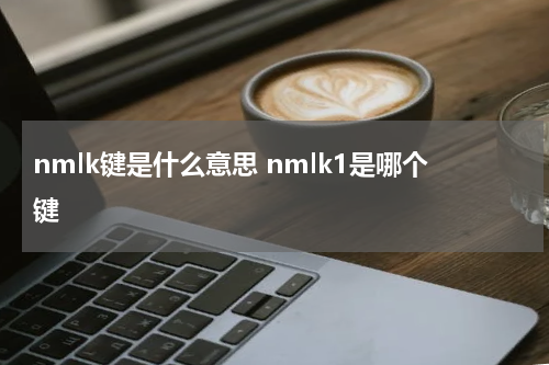 nmlk键是什么意思 nmlk1是哪个键