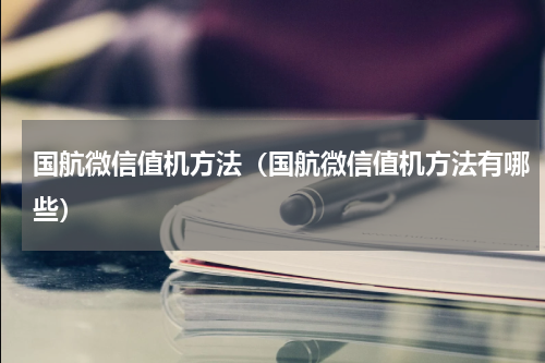 国航微信值机方法（国航微信值机方法有哪些）