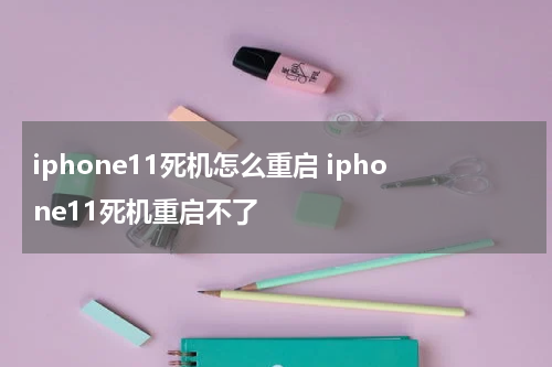 iphone11死机怎么重启 iphone11死机重启不了