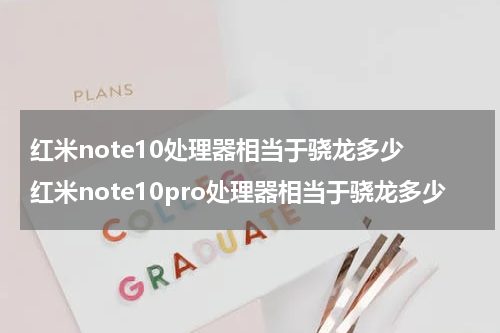 红米note10处理器相当于骁龙多少 红米note10pro处理器相当于骁龙多少