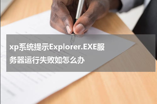 xp系统提示Explorer.EXE服务器运行失败如怎么办