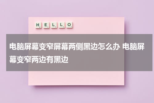 电脑屏幕变窄屏幕两侧黑边怎么办 电脑屏幕变窄两边有黑边