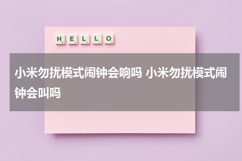 小米勿扰模式闹钟会响吗 小米勿扰模式闹钟会叫吗