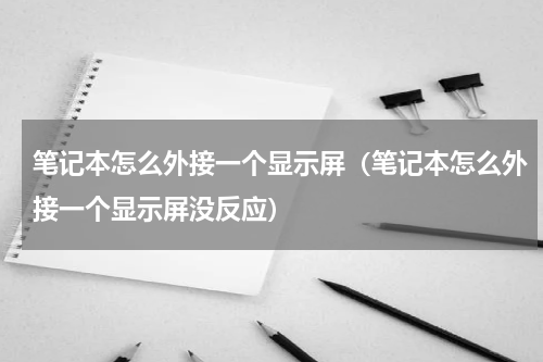笔记本怎么外接一个显示屏（笔记本怎么外接一个显示屏没反应）