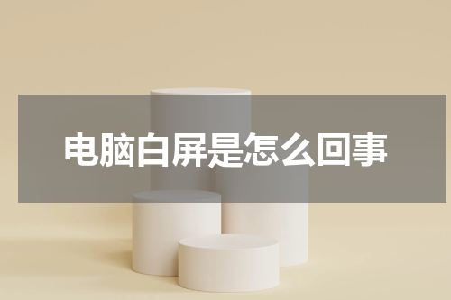 电脑白屏是怎么回事
