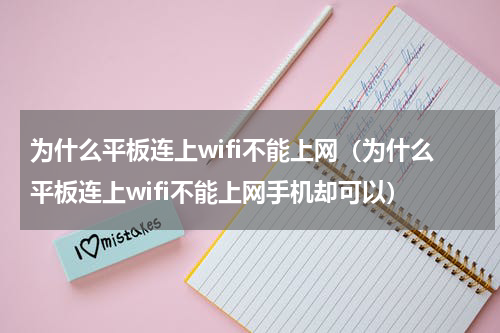 为什么平板连上wifi不能上网（为什么平板连上wifi不能上网手机却可以）