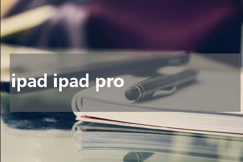 ipad ipad pro