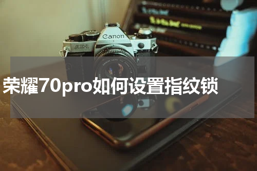 荣耀70pro如何设置指纹锁