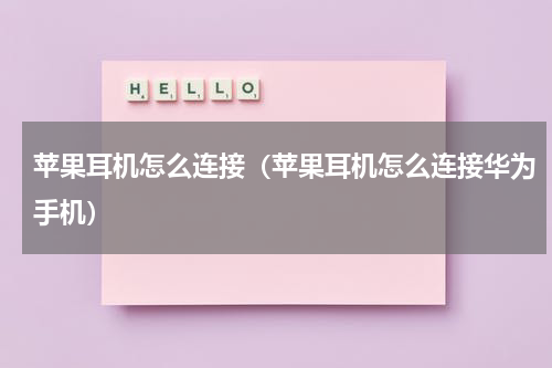 苹果耳机怎么连接（苹果耳机怎么连接华为手机）