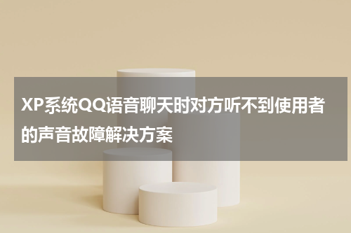 XP系统QQ语音聊天时对方听不到使用者的声音故障解决方案