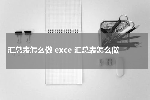汇总表怎么做 excel汇总表怎么做