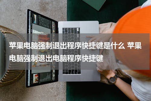 苹果电脑强制退出程序快捷键是什么 苹果电脑强制退出电脑程序快捷键