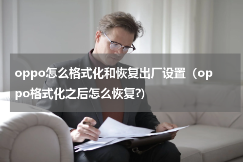 oppo怎么格式化和恢复出厂设置（oppo格式化之后怎么恢复?）