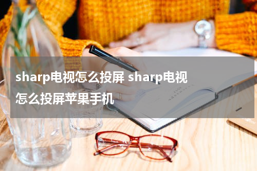 sharp电视怎么投屏 sharp电视怎么投屏苹果手机