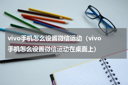 vivo手机怎么设置微信运动（vivo手机怎么设置微信运动在桌面上）