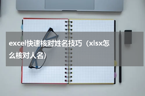 excel快速核对姓名技巧（xlsx怎么核对人名）