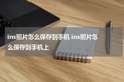 ins照片怎么保存到手机 ins照片怎么保存到手机上