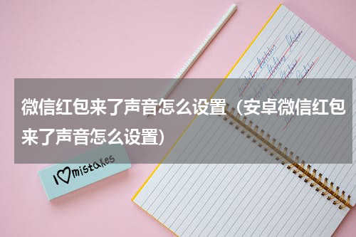 微信红包来了声音怎么设置（安卓微信红包来了声音怎么设置）