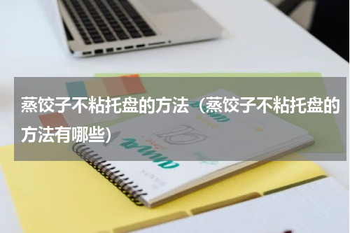 蒸饺子不粘托盘的方法（蒸饺子不粘托盘的方法有哪些）