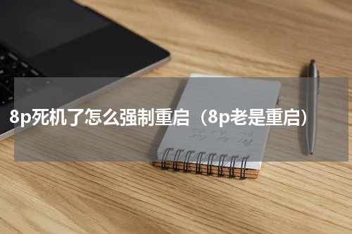 8p死机了怎么强制重启（8p老是重启）