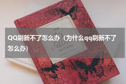 QQ刷新不了怎么办（为什么qq刷新不了怎么办）
