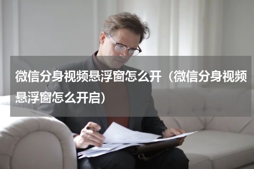 微信分身视频悬浮窗怎么开（微信分身视频悬浮窗怎么开启）