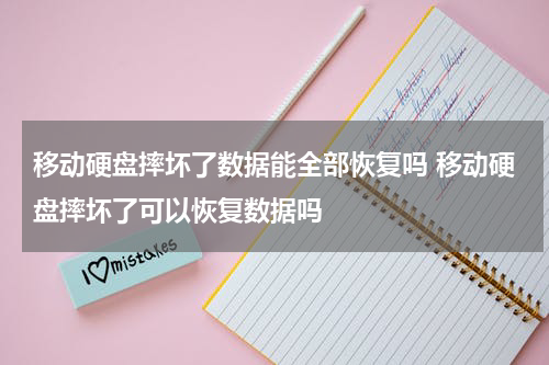 移动硬盘摔坏了数据能全部恢复吗 移动硬盘摔坏了可以恢复数据吗