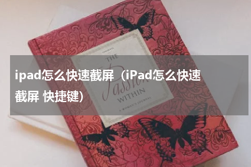 ipad怎么快速截屏（iPad怎么快速截屏 快捷键）