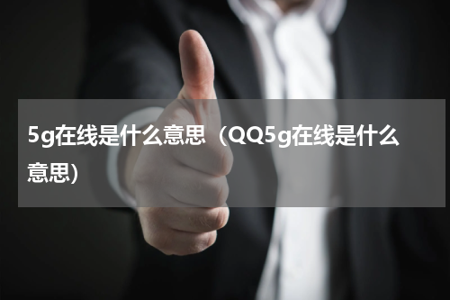 5g在线是什么意思（QQ5g在线是什么意思）