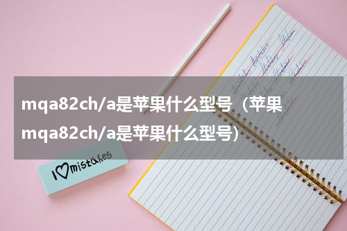 mqa82ch/a是苹果什么型号（苹果mqa82ch/a是苹果什么型号）