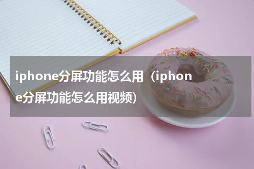 iphone分屏功能怎么用（iphone分屏功能怎么用视频）