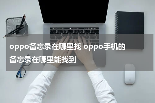 oppo备忘录在哪里找 oppo手机的备忘录在哪里能找到