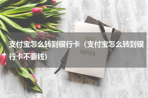 支付宝怎么转到银行卡（支付宝怎么转到银行卡不要钱）