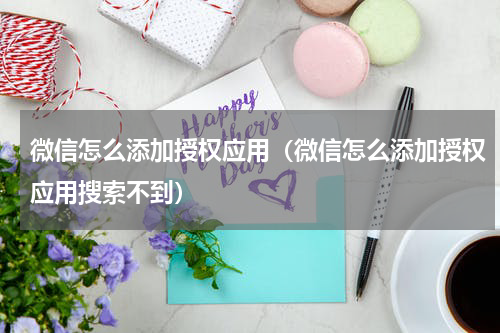 微信怎么添加授权应用（微信怎么添加授权应用搜索不到）